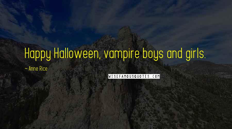Anne Rice quotes: Happy Halloween, vampire boys and girls.