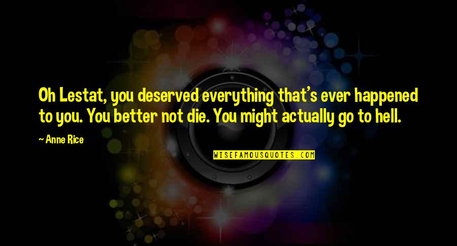 Anne Rice Vampire Quotes By Anne Rice: Oh Lestat, you deserved everything that's ever happened Anne Rice Vampire Quotes By Anne Rice: Oh Lestat, you deserved everything that's ever happened