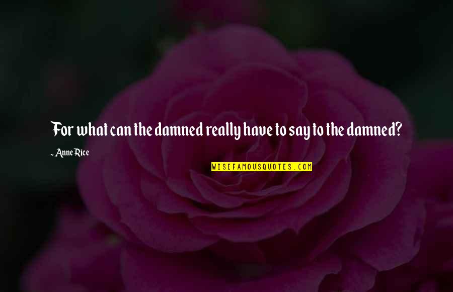 Anne Rice Vampire Quotes By Anne Rice: For what can the damned really have to