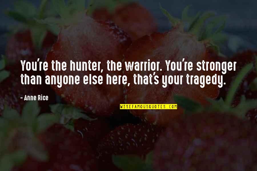 Anne Rice Vampire Quotes By Anne Rice: You're the hunter, the warrior. You're stronger than Anne Rice Vampire Quotes By Anne Rice: You're the hunter, the warrior. You're stronger than