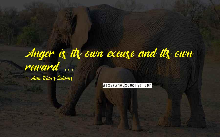 Anne Rivers Siddons quotes: Anger is its own excuse and its own reward ...