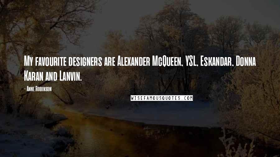 Anne Robinson quotes: My favourite designers are Alexander McQueen, YSL, Eskandar, Donna Karan and Lanvin.