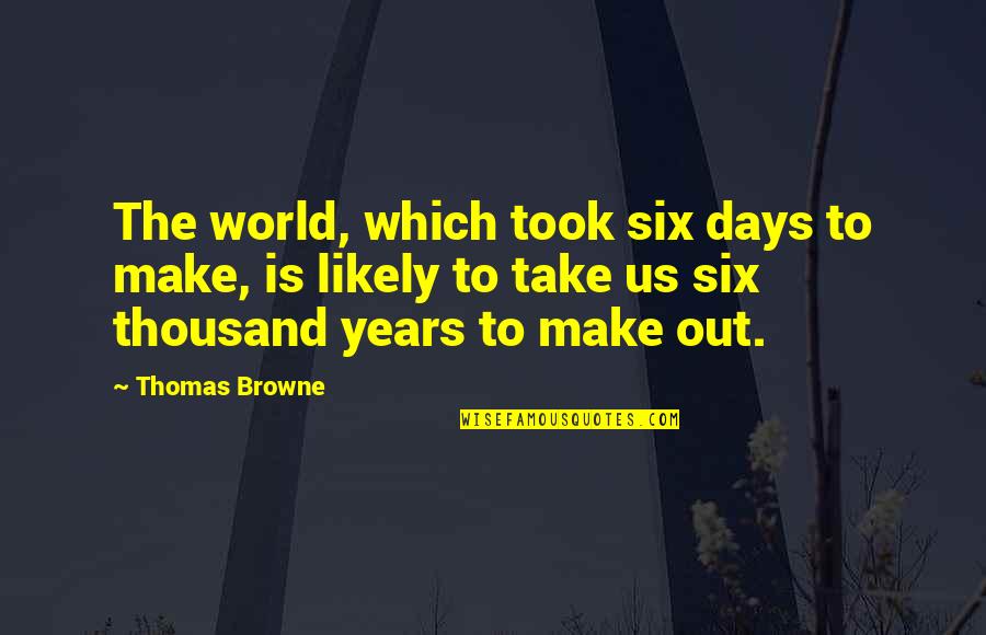Anne Robinson Quotes By Thomas Browne: The world, which took six days to make,