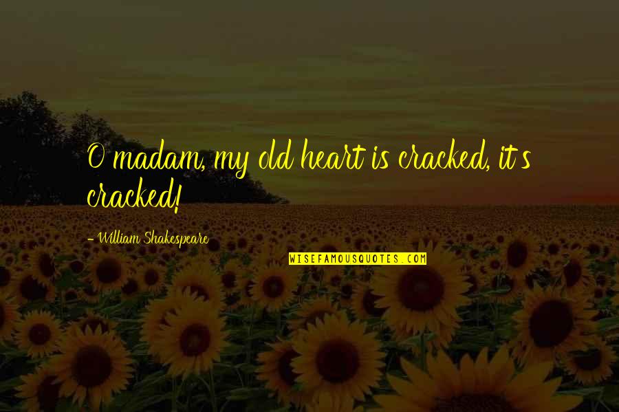 Anne Robinson Quotes By William Shakespeare: O madam, my old heart is cracked, it's