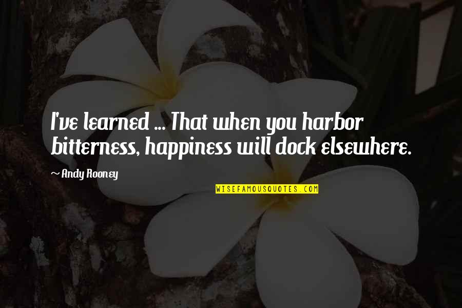Anne Roquelaure Quotes By Andy Rooney: I've learned ... That when you harbor bitterness,