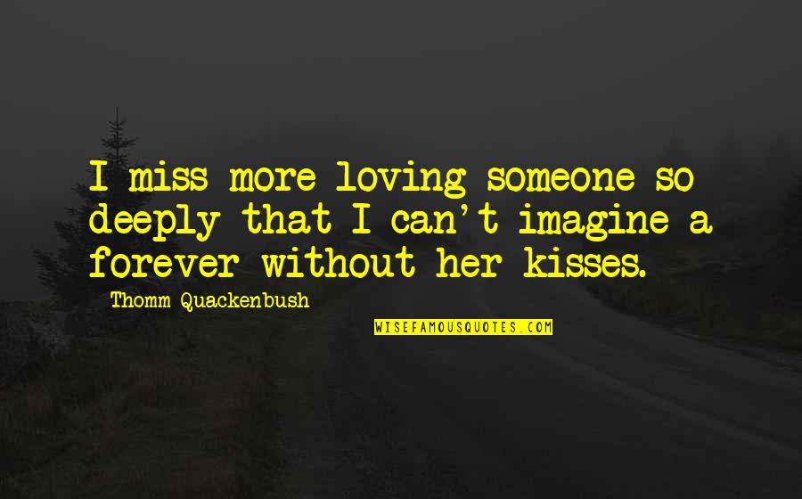 Anne Roquelaure Quotes By Thomm Quackenbush: I miss more loving someone so deeply that