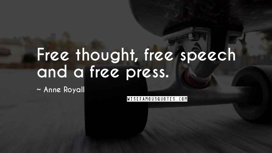 Anne Royall quotes: Free thought, free speech and a free press.
