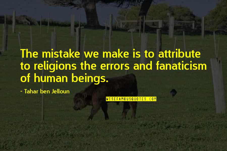 Anne Rynd Quotes By Tahar Ben Jelloun: The mistake we make is to attribute to