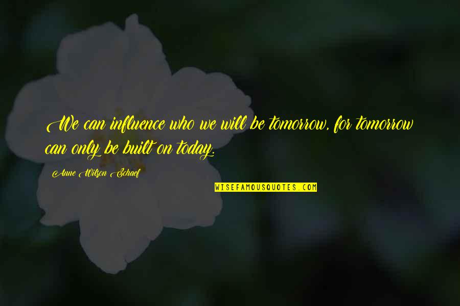 Anne Schaef Quotes By Anne Wilson Schaef: We can influence who we will be tomorrow, Anne Schaef Quotes By Anne Wilson Schaef: We can influence who we will be tomorrow,