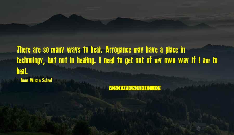 Anne Schaef Quotes By Anne Wilson Schaef: There are so many ways to heal. Arrogance