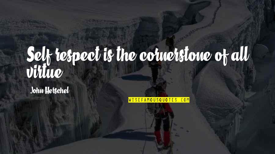Anne Schaef Quotes By John Herschel: Self-respect is the cornerstone of all virtue. Anne Schaef Quotes By John Herschel: Self-respect is the cornerstone of all virtue.