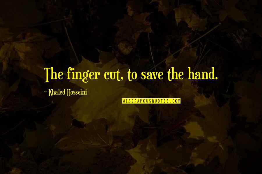 Anne Schaef Quotes By Khaled Hosseini: The finger cut, to save the hand.