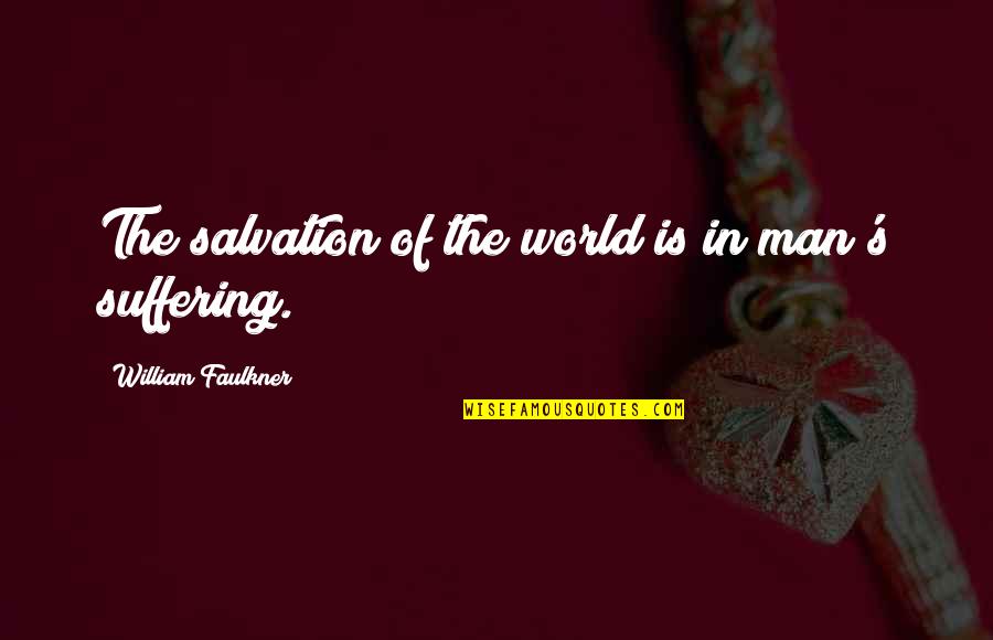 Anne Schaef Quotes By William Faulkner: The salvation of the world is in man's
