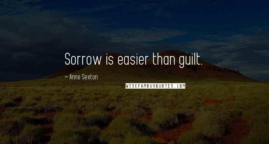 Anne Sexton quotes: Sorrow is easier than guilt. Anne Sexton quotes: Sorrow is easier than guilt.