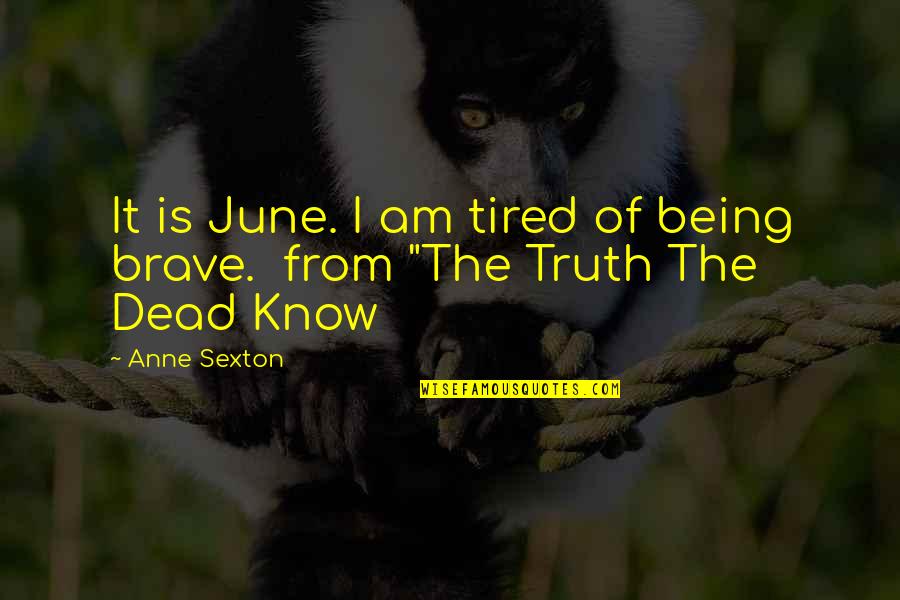 Anne Sexton Quotes By Anne Sexton: It is June. I am tired of being