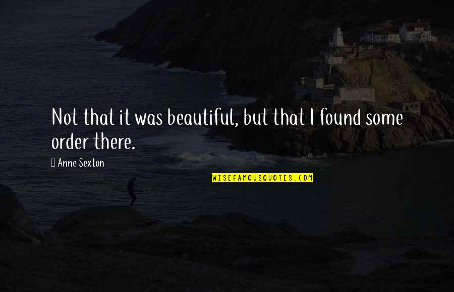 Anne Sexton Quotes By Anne Sexton: Not that it was beautiful, but that I