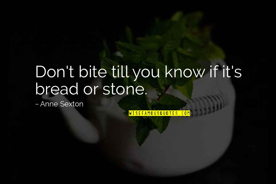 Anne Sexton Quotes By Anne Sexton: Don't bite till you know if it's bread