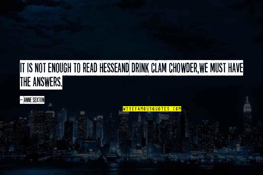 Anne Sexton Quotes By Anne Sexton: It is not enough to read Hesseand drink