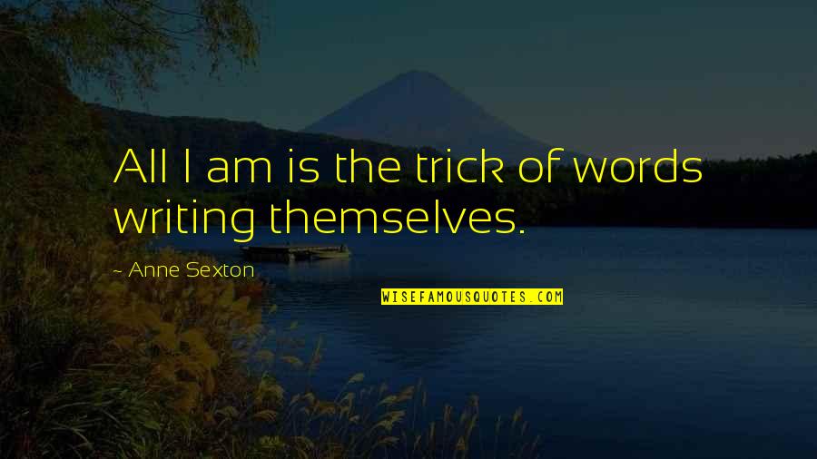 Anne Sexton Quotes By Anne Sexton: All I am is the trick of words