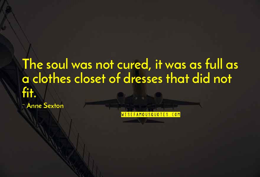 Anne Sexton Quotes By Anne Sexton: The soul was not cured, it was as