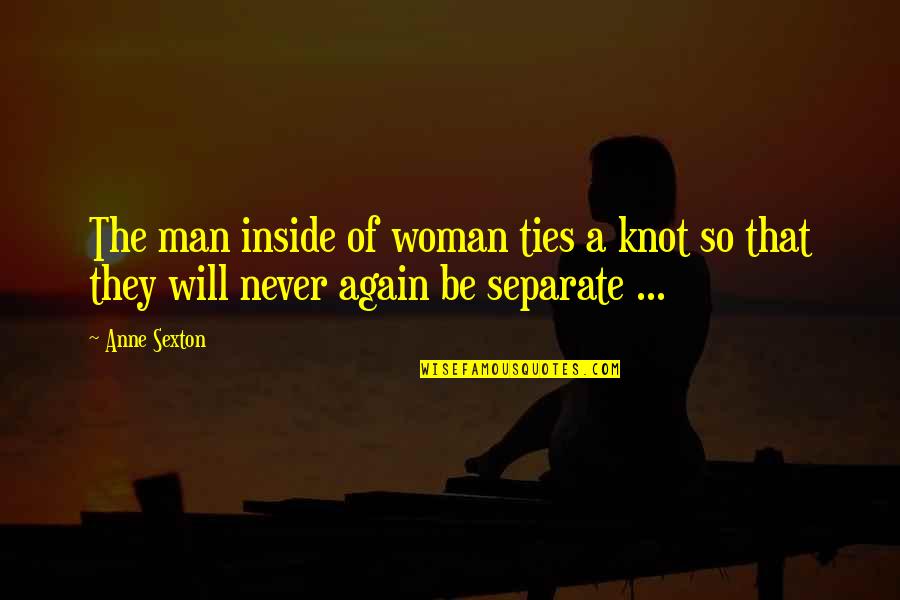 Anne Sexton Quotes By Anne Sexton: The man inside of woman ties a knot