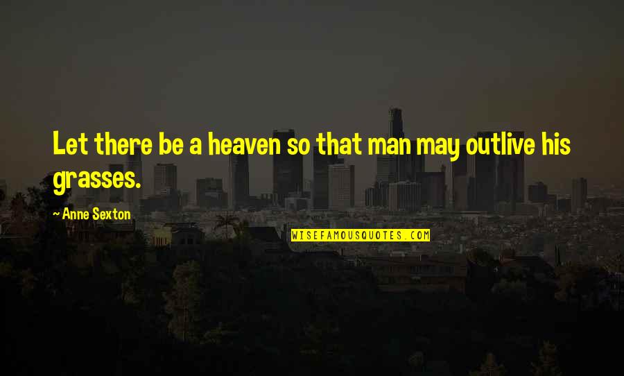 Anne Sexton Quotes By Anne Sexton: Let there be a heaven so that man