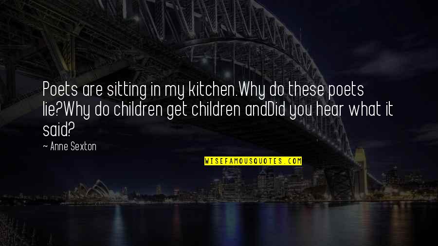 Anne Sexton Quotes By Anne Sexton: Poets are sitting in my kitchen.Why do these