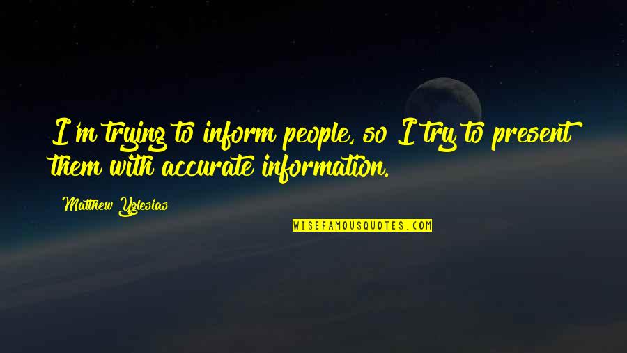 Anne Shirley Diana Barry Quotes By Matthew Yglesias: I'm trying to inform people, so I try