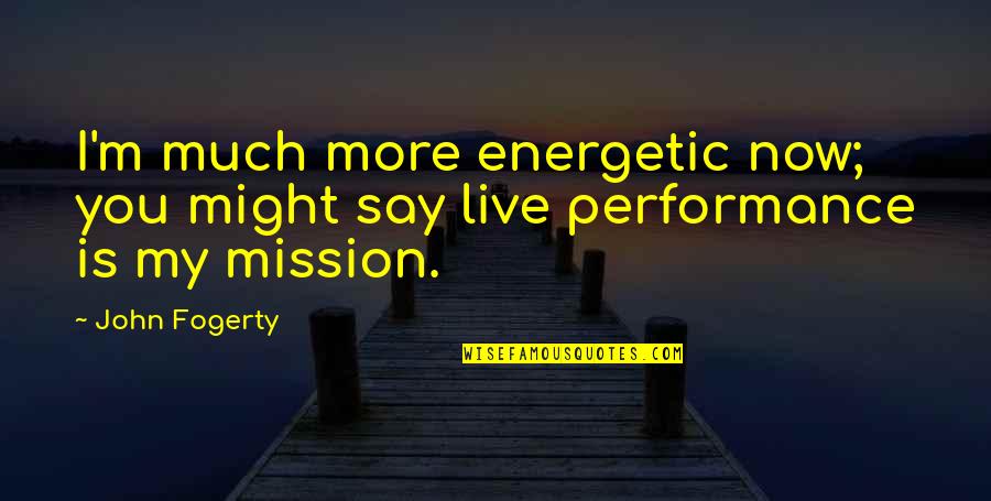 Anne Shirley Fall Quotes By John Fogerty: I'm much more energetic now; you might say