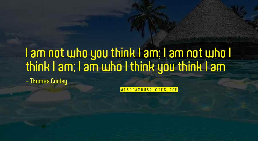 Anne Shirley October Quote Quotes By Thomas Cooley: I am not who you think I am; Anne Shirley October Quote Quotes By Thomas Cooley: I am not who you think I am;