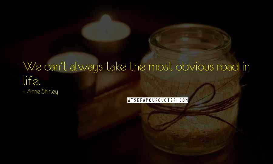 Anne Shirley quotes: We can't always take the most obvious road in life.