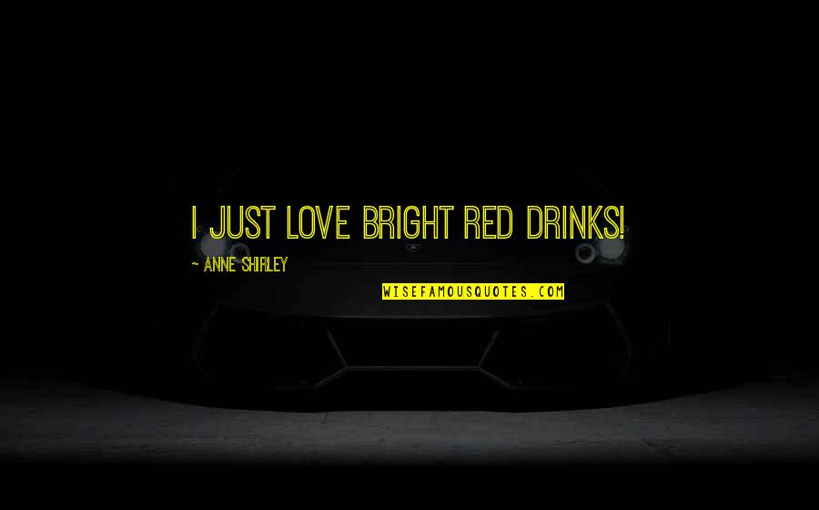 Anne Shirley Quotes By Anne Shirley: I just love bright red drinks!