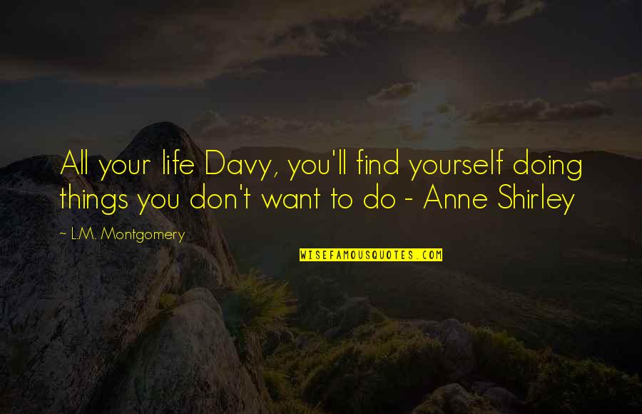 Anne Shirley Quotes By L.M. Montgomery: All your life Davy, you'll find yourself doing