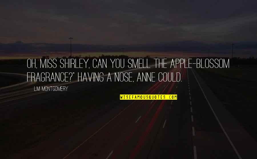 Anne Shirley Quotes By L.M. Montgomery: Oh, Miss Shirley, can you smell the apple-blossom