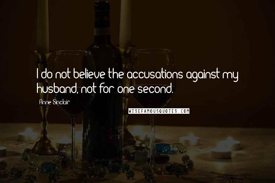 Anne Sinclair quotes: I do not believe the accusations against my husband, not for one second.