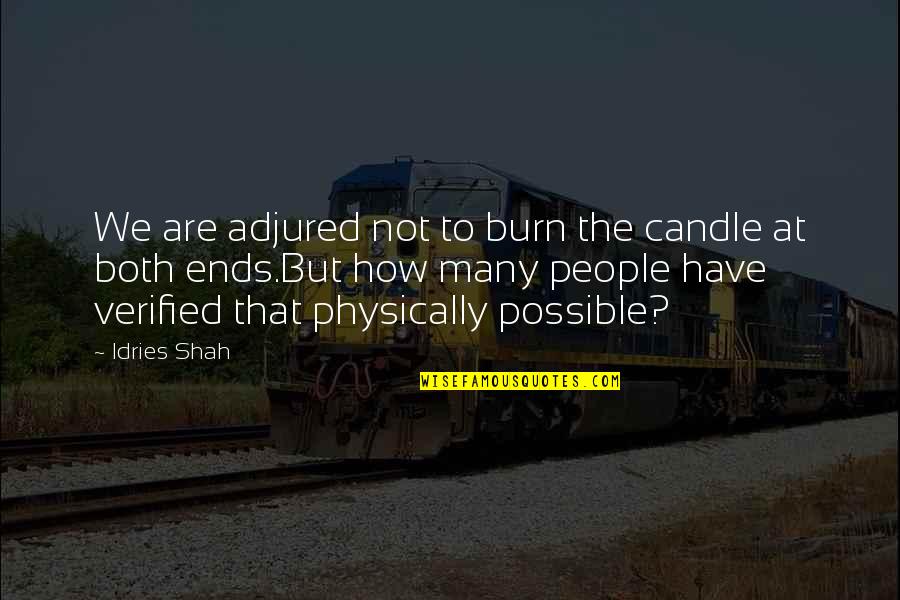 Anne Stanton Quotes By Idries Shah: We are adjured not to burn the candle