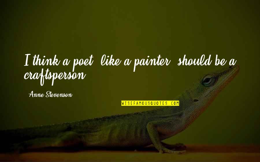 Anne Stevenson Quotes By Anne Stevenson: I think a poet, like a painter, should