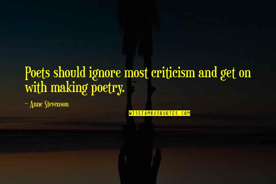 Anne Stevenson Quotes By Anne Stevenson: Poets should ignore most criticism and get on