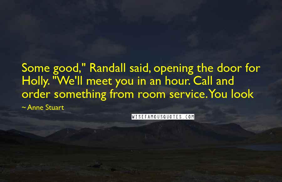 Anne Stuart quotes: Some good," Randall said, opening the door for Holly. "We'll meet you in an hour. Call and order something from room service. You look