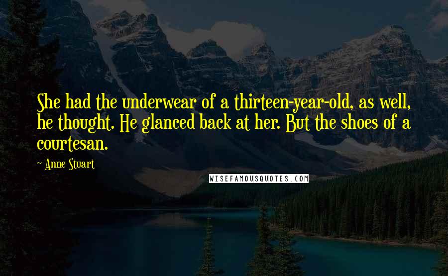 Anne Stuart quotes: She had the underwear of a thirteen-year-old, as well, he thought. He glanced back at her. But the shoes of a courtesan.