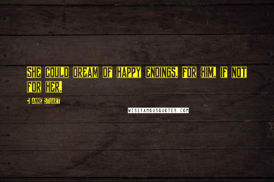 Anne Stuart quotes: She could dream of happy endings. For him, if not for her.