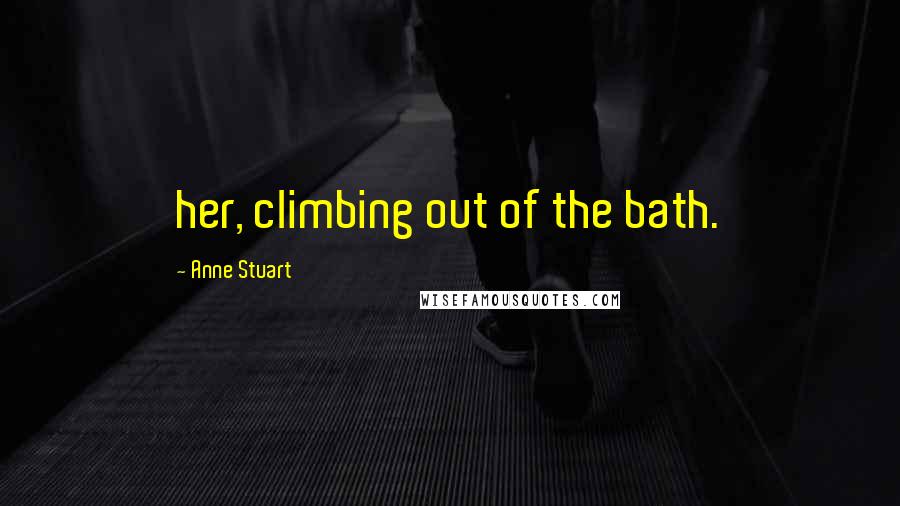 Anne Stuart quotes: her, climbing out of the bath.