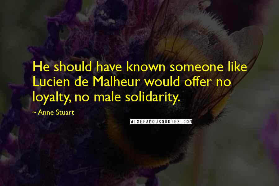 Anne Stuart quotes: He should have known someone like Lucien de Malheur would offer no loyalty, no male solidarity.