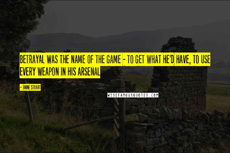 Anne Stuart quotes: Betrayal was the name of the game - to get what he'd have, to use every weapon in his arsenal