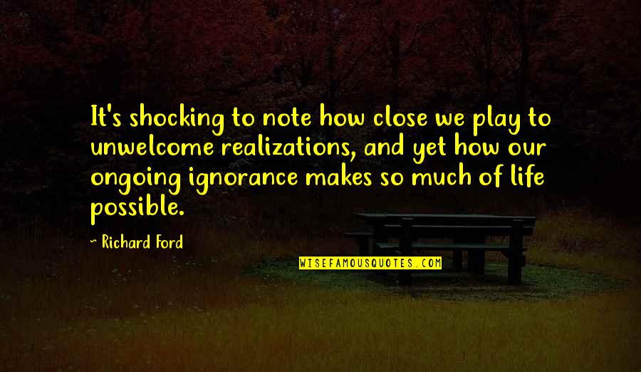 Anne Sullivan By Helen Keller Quotes By Richard Ford: It's shocking to note how close we play Anne Sullivan By Helen Keller Quotes By Richard Ford: It's shocking to note how close we play