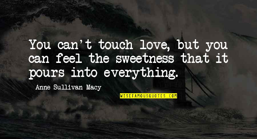 Anne Sullivan Macy Quotes By Anne Sullivan Macy: You can't touch love, but you can feel