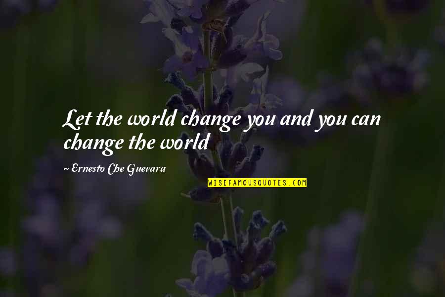 Anne Sullivan Macy Quotes By Ernesto Che Guevara: Let the world change you and you can