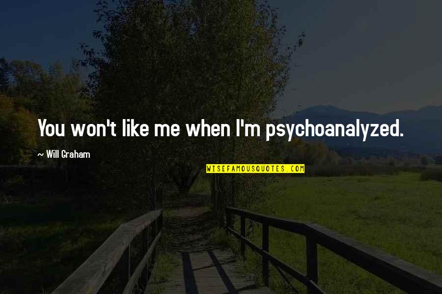 Anne Sullivan Short Quotes By Will Graham: You won't like me when I'm psychoanalyzed.