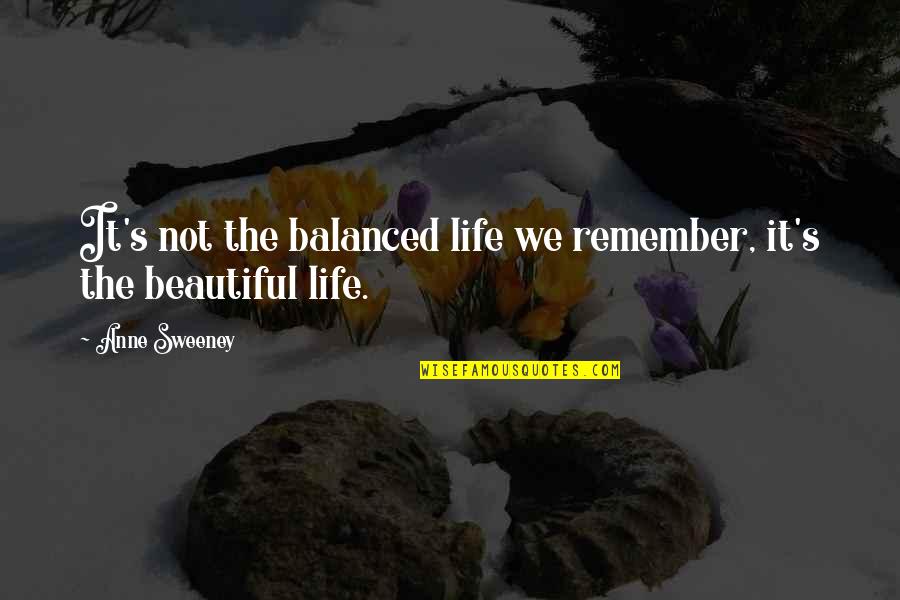 Anne Sweeney Quotes By Anne Sweeney: It's not the balanced life we remember, it's