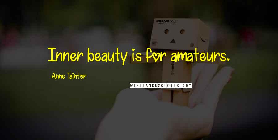 Anne Taintor quotes: Inner beauty is for amateurs.